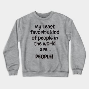 My Least favorite kind of people in the world are.... PEOPLE! Crewneck Sweatshirt